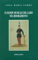 Le bande musicali del Lazio nel Risorgimento di Anna M. Corbo edito da Edilazio