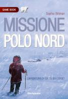 Missione Polo Nord. Game book di Sophie Blitman edito da Mondadori Electa
