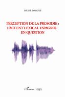 Perception de la prosodie: l'accent lexical espanol en question di Syrine Daoussi edito da AGA Editrice