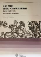 Le vie del cavaliere. Epica medievale e memoria popolare di Antonio Pasqualino edito da Museo Marionette A. Pasqualino