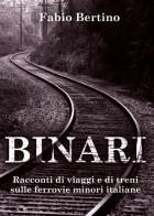 Binari. Racconti di viaggi e di treni sulle ferrovie minori italiane