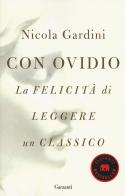 Con Ovidio. La felicità di leggere un classico di Nicola Gardini edito da Garzanti