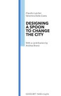 Designing a spoon to change the city di Claudio Larcher, Valentina Dalla Costa edito da Quodlibet