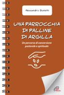 Una parrocchia di palline di argilla. Un percorso di conversione pastorale e spirituale di Alessandro Bonetti edito da Paoline Editoriale Libri