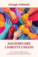 Aggiornare i diritti umani. Per il rilancio della storica Lega Italiana dei Diritti dell'Uomo di Giorgio Fabretti edito da Progetto Cultura