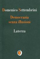 Democrazia senza illusioni di Domenico Settembrini edito da Laterza