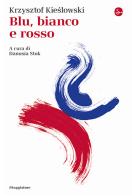 Blu, bianco e rosso di Krzysztof Kieslowski edito da Il Saggiatore