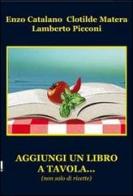 Aggiungi un libro a tavola... (non solo di ricette) di Enzo Catalano, Clotilde Matera, Lamberto Picconi edito da Progetto Cultura