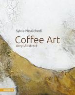 Coffee art. Acryl abstract. Ediz. tedesca di Sylvia Neulichedl edito da Athesia