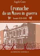 Cronache da un museo in guerra. Taranto 1939-1949 di Angelo Conte edito da Scorpione