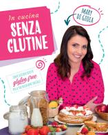 In cucina senza glutine. Tante sfiziose ricette gluten free per le tue occasioni speciali di Mary Di Gioia edito da Mondadori Electa