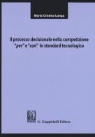 Il processo decisionale nella competizione "per" e "con" lo standard tecnologico di Maria Cristina Longo edito da Giappichelli
