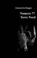 Numero 77 Torre Nord di Alessandra Maggia edito da ilmiolibro self publishing