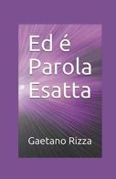 Ed è Parola Esatta di Gaetano Rizza edito da ilmiolibro self publishing