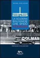 ATS. La scuderia bolognese che sfidò Ferrari di Michael John Lazzari edito da Maglio Editore