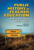 Public history in teacher education. A dialogue with many voices edito da Firenze University Press