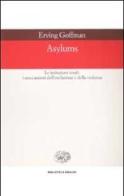 Asylums. Le istituzioni totali: i meccanismi dell'esclusione e della violenza di Erving Goffman edito da Einaudi