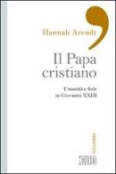 Il papa cristiano. Umanità e fede in Giovanni XXIII di Hannah Arendt edito da EDB