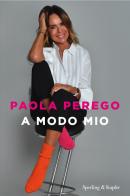 A modo mio. Le sessanta verità che ho imparato fino ad oggi di Paola Perego edito da Sperling & Kupfer