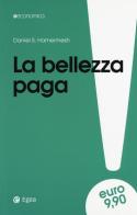 La bellezza paga. Tutti i vantaggi dell'essere attraenti di Daniel S. Hamermesh edito da EGEA