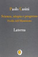 Scienza. Utopia e progresso. Profilo dell'illuminismo di Paolo Casini edito da Laterza