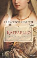 Raffaello. La verità perduta di Francesco Fioretti edito da Piemme