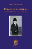 L' arciere e la pittrice. Gabriele D'Annunzio e Romaine Brooks di Raffaella Castagnola edito da Carabba