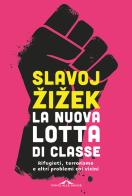 La nuova lotta di classe. Rifugiati, terrorismo e altri problemi coi vicini di Slavoj Zizek edito da Ponte alle Grazie