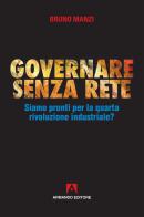 Governare senza rete. Siamo pronti per la quarta rivoluzione industriale? di Bruno Manzi edito da Armando Editore