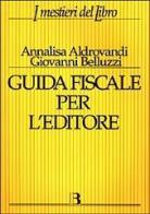 Guida fiscale per l'editore di Giovanni Belluzzi, Annalisa Aldrovandi edito da Editrice Bibliografica