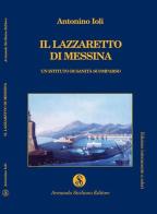 Il lazzaretto di Messina. Un istituto di sanità scomparso di Antonino Ioli edito da Armando Siciliano Editore