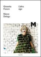 L' altra ego. Giosetta Fioroni, Marco Delogu. Ediz. illustrata edito da Quodlibet