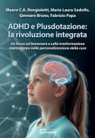 ADHD e Plusdotazione: la rivoluzione integrata. Un focus sul benessere e sulla trasformazione mente-corpo nella personalizzazione della cura di Mauro C. A. Rongioletti, Maria Laura Sadolfo, Bruno Gennaro edito da Magi Edizioni