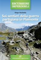 Sui sentieri della guerra partigiana in Piemonte di Diego Vaschetto edito da Edizioni del Capricorno