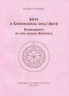 Arte e conoscenza dell'arte. Fondamenti di una nuova estetica di Rudolf Steiner edito da Editrice Antroposofica