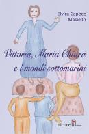 Vittoria, Maria Chiara e i monti sottomarini di Elvira Capece Masiello edito da Nicorelli