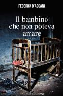 Il bambino che non poteva amare di Federica D'Ascani edito da Triskell Edizioni