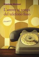 L' amore ai tempi del telefono fisso di Gianluca Morozzi edito da Fernandel
