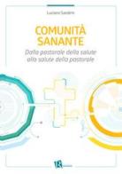 Comunità sanante. Dalla pastorale della salute alla salute della pastorale di Luciano Sandrin edito da Editoriale Romani