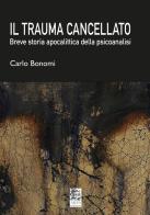 Il trauma cancellato. Breve storia apocalittica della psicoanalisi di Carlo Bonomi edito da ARPA Edizione