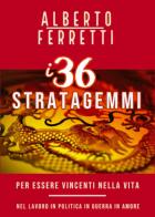 I 36 stratagemmi per essere vincenti nella vita di Alberto Ferretti edito da Youcanprint