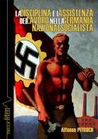 La disciplina e l'assistenza del lavoro nella Germania nazionalsocialista di Alfonso Pitroch edito da Thule Italia