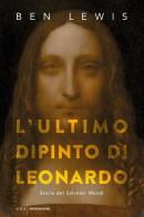 L' ultimo dipinto di Leonardo. Storia del «Salvator Mundi» di Ben Lewis edito da Mondadori