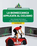 La biomeccanica applicata al ciclismo. Dall'esame posturale all'analisi del movimento di Luca Bartoli edito da Hoepli