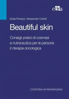 Beautiful skin. Consigli pratici di cosmesi e nutraceutica per le persone in terapia oncologica di Giulia Penazzi, Alessandro Coletti edito da Edra