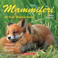 Mammiferi del Friuli Venezia Giulia. Immagini, descrizioni, curiosità di Tiziano Fiorenza edito da Editrice CO.EL.