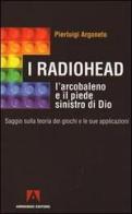 I Radiohead, l'arcobaleno e il piede sinistro di Dio. Saggio sulla teoria dei giochi e le sue applicazioni di Pierluigi Argoneto edito da Armando Editore