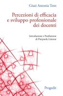 Percezioni di efficacia e sviluppo professionale dei docenti di Giusi Antonia Toto edito da Progedit