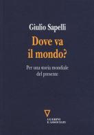 Dove va il mondo? Per una storia mondiale del presente di Giulio Sapelli edito da Guerini e Associati