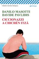 Ciccionazzi a Chichén Itzá di Danilo Masotti, Davide Pavlidis edito da Pendragon